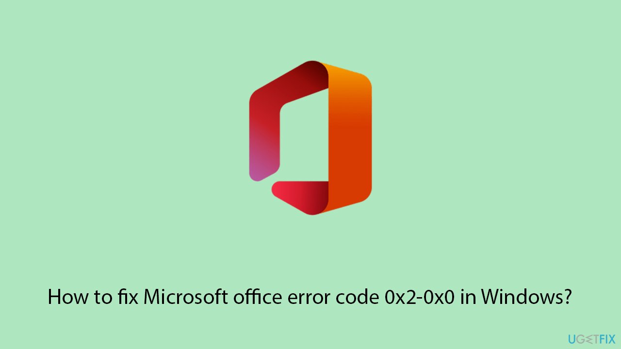 إصلاح رمز الخطأ 0x2-0x0 في Microsoft Office على Windows
