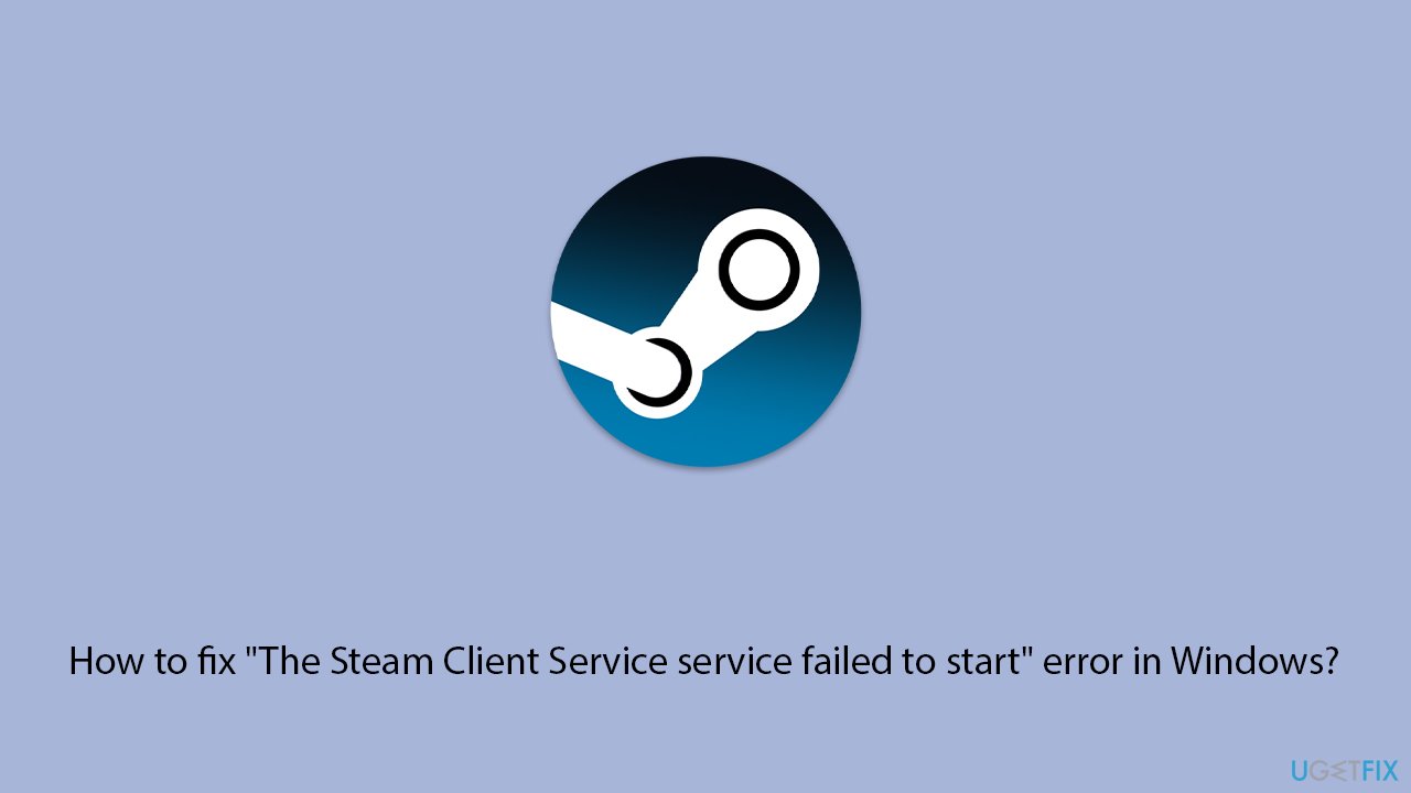 حل مشكلة "Steam Client Service فشل في البدء" على Windows