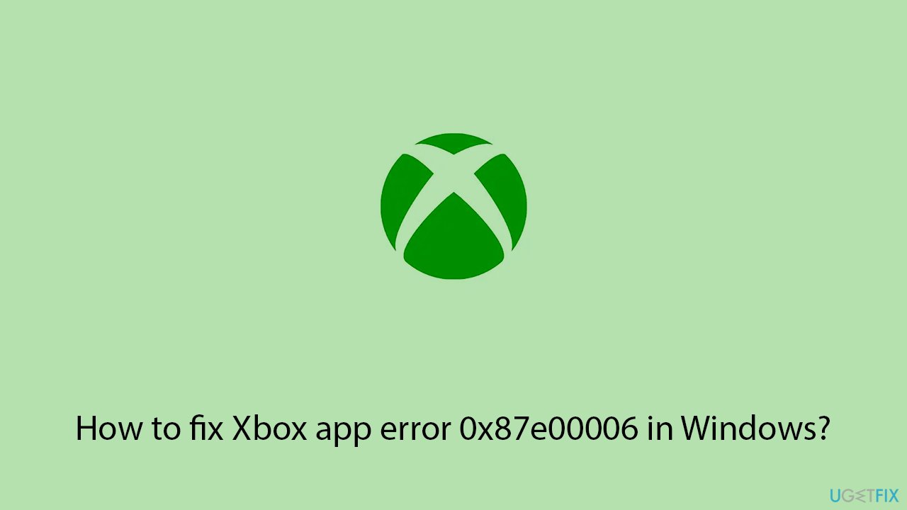كيفية إصلاح خطأ تطبيق Xbox 0x87e00006 في Windows