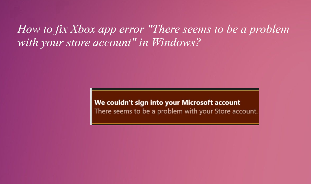 كيفية إصلاح خطأ تطبيق Xbox الخاص بحساب المتجر في Windows